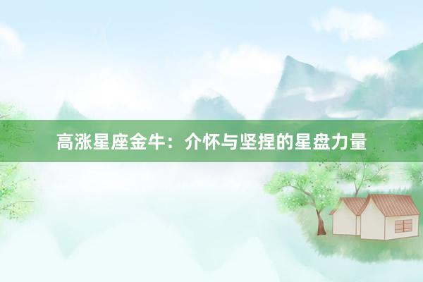 高涨星座金牛：介怀与坚捏的星盘力量