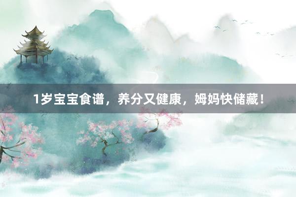 1岁宝宝食谱，养分又健康，姆妈快储藏！