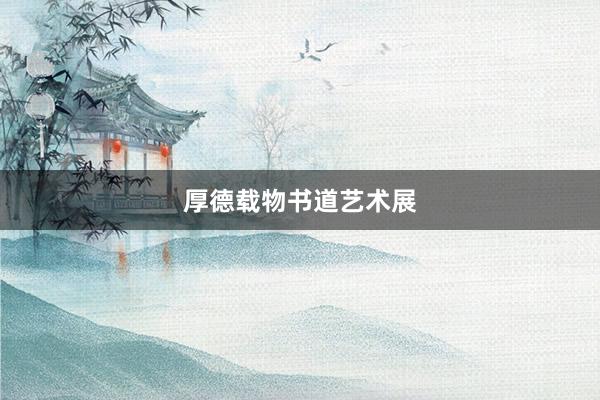 厚德载物书道艺术展